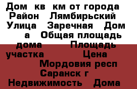 Дом48кв 5км от города › Район ­ Лямбирьский › Улица ­ Заречная › Дом ­ 72а › Общая площадь дома ­ 48 › Площадь участка ­ 7 000 › Цена ­ 1 350 000 - Мордовия респ., Саранск г. Недвижимость » Дома, коттеджи, дачи продажа   . Мордовия респ.,Саранск г.